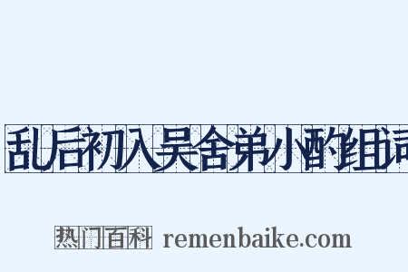 乱后初入吴舍弟小酌组词是什么意思的图片